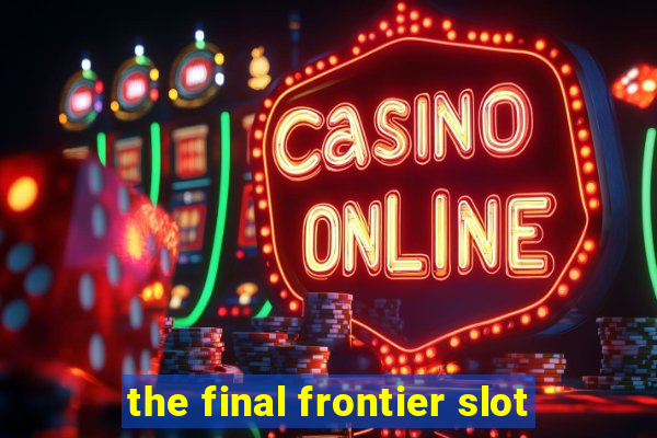 the final frontier slot