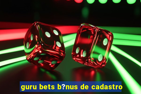 guru bets b?nus de cadastro