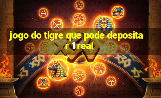 jogo do tigre que pode depositar 1 real