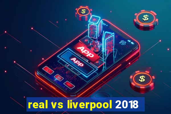 real vs liverpool 2018