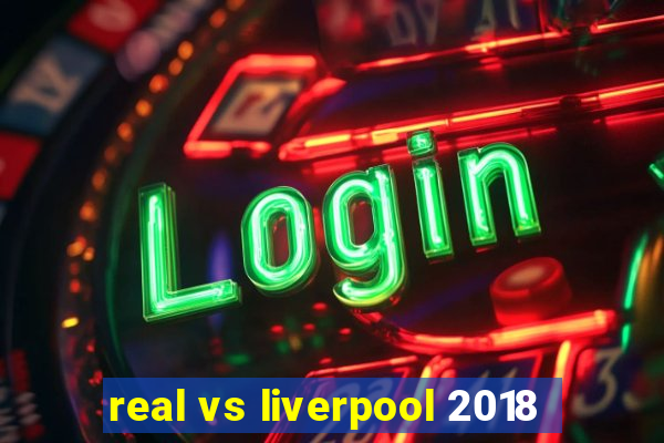 real vs liverpool 2018