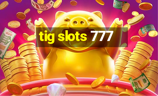 tig slots 777