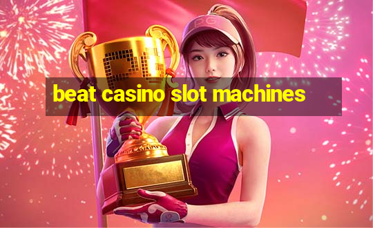 beat casino slot machines