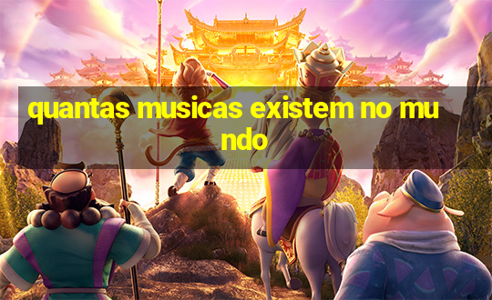 quantas musicas existem no mundo