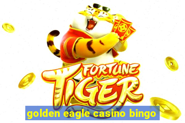 golden eagle casino bingo