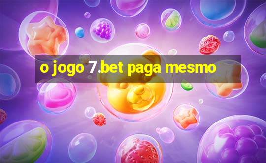 o jogo 7.bet paga mesmo