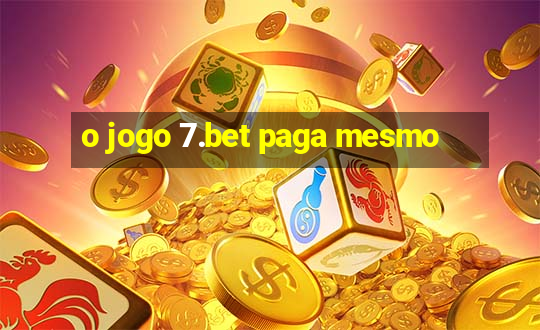 o jogo 7.bet paga mesmo