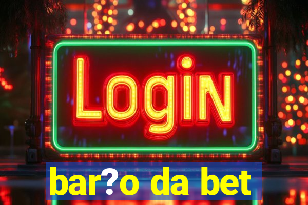 bar?o da bet