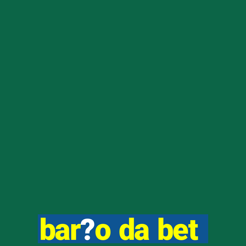 bar?o da bet