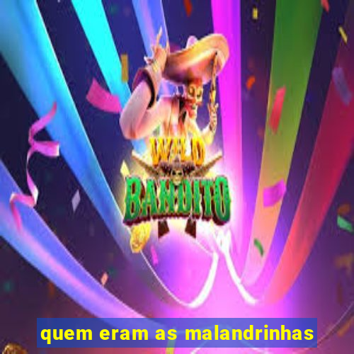 quem eram as malandrinhas