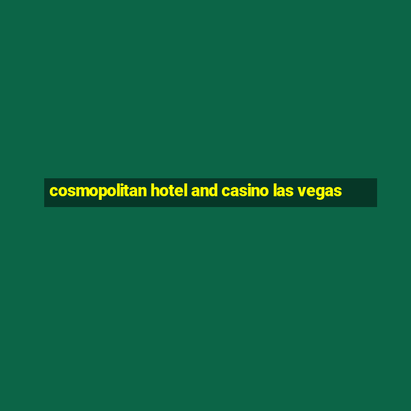 cosmopolitan hotel and casino las vegas