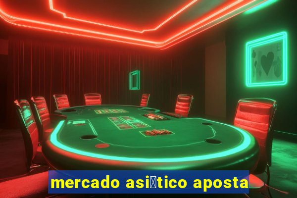 mercado asi谩tico aposta