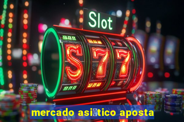 mercado asi谩tico aposta