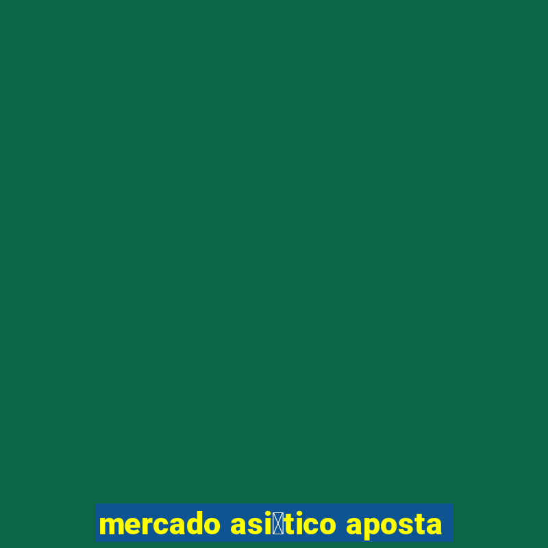 mercado asi谩tico aposta