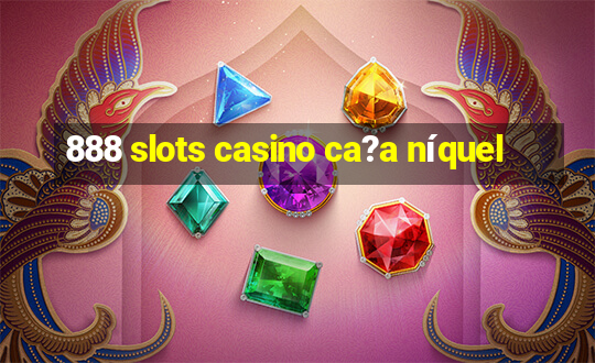 888 slots casino ca?a níquel