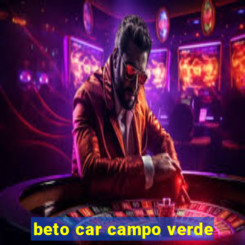 beto car campo verde