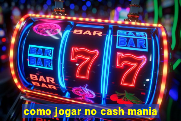 como jogar no cash mania