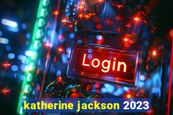 katherine jackson 2023