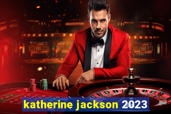 katherine jackson 2023