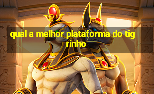 qual a melhor plataforma do tigrinho