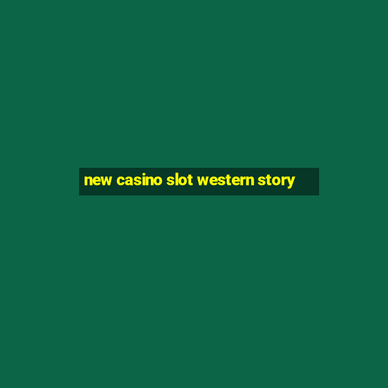 new casino slot western story