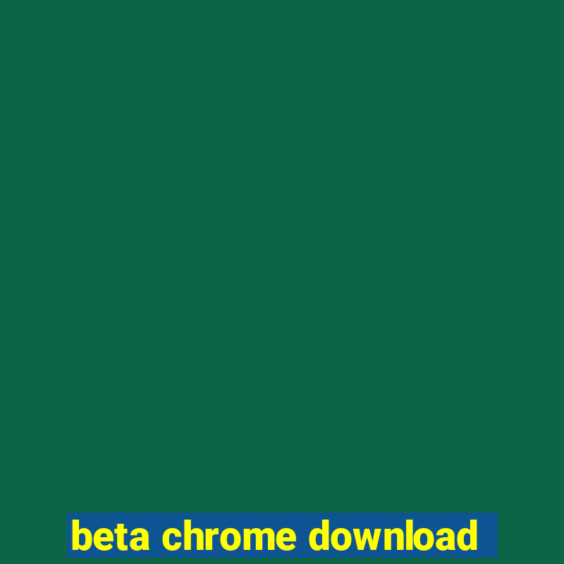 beta chrome download