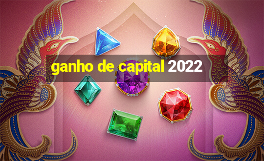 ganho de capital 2022