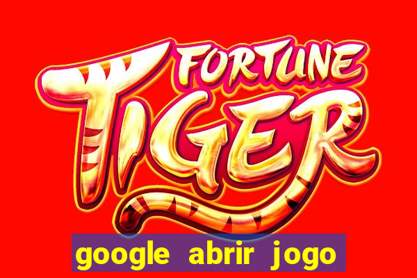 google abrir jogo de c****