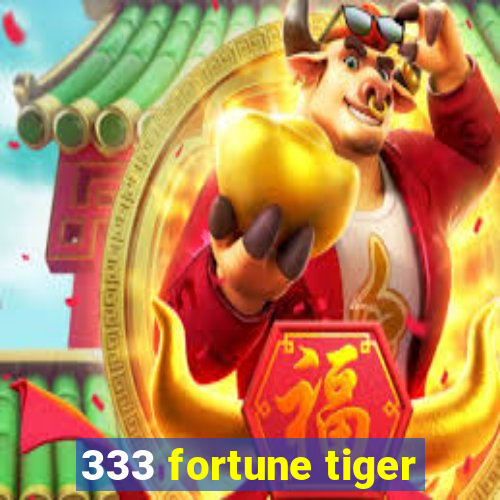 333 fortune tiger