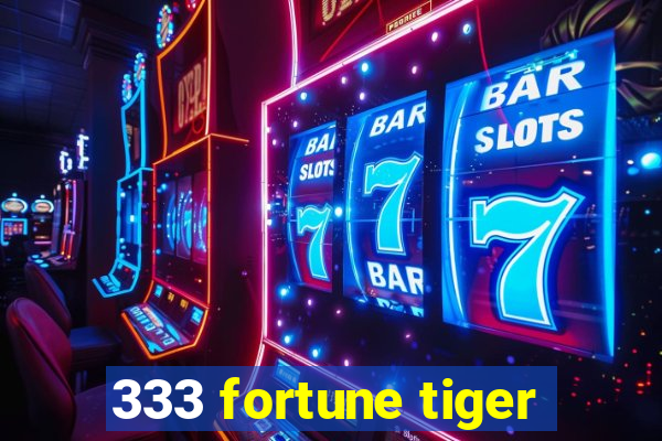 333 fortune tiger