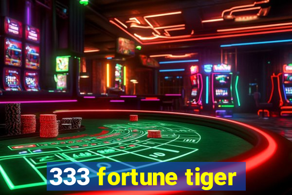 333 fortune tiger