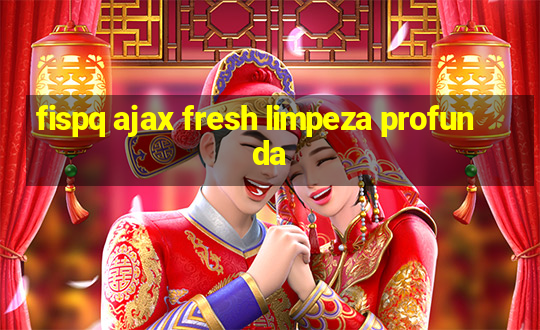 fispq ajax fresh limpeza profunda