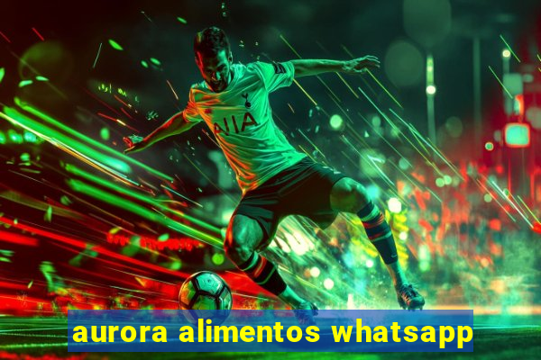 aurora alimentos whatsapp