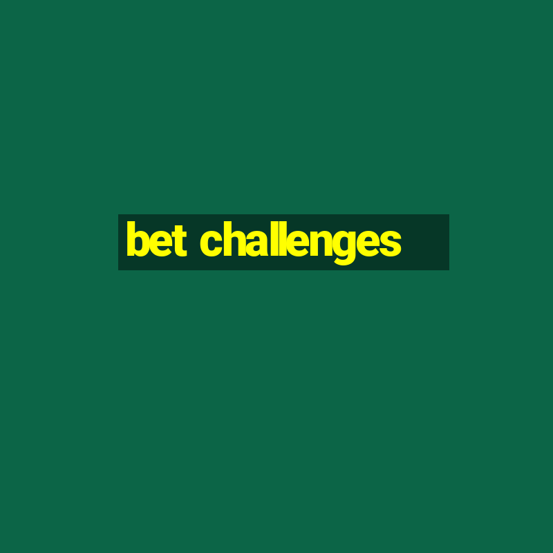 bet challenges