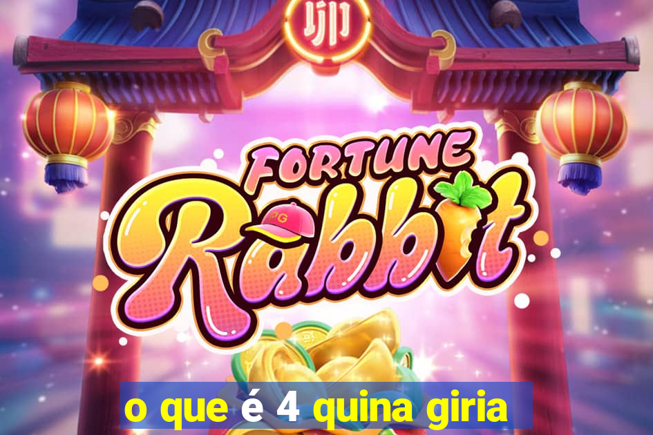 o que é 4 quina giria