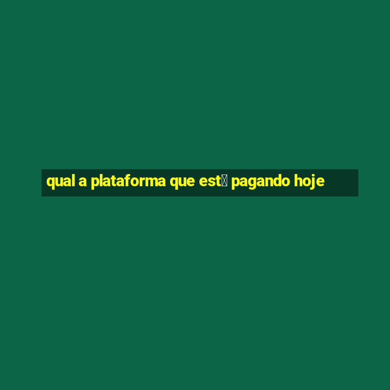 qual a plataforma que est谩 pagando hoje