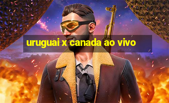 uruguai x canada ao vivo