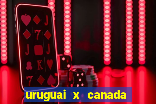 uruguai x canada ao vivo