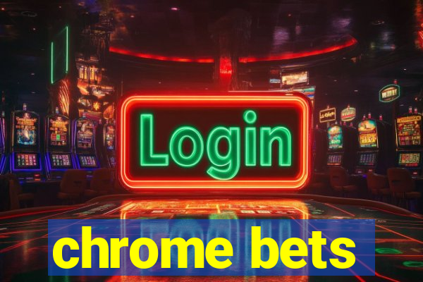 chrome bets