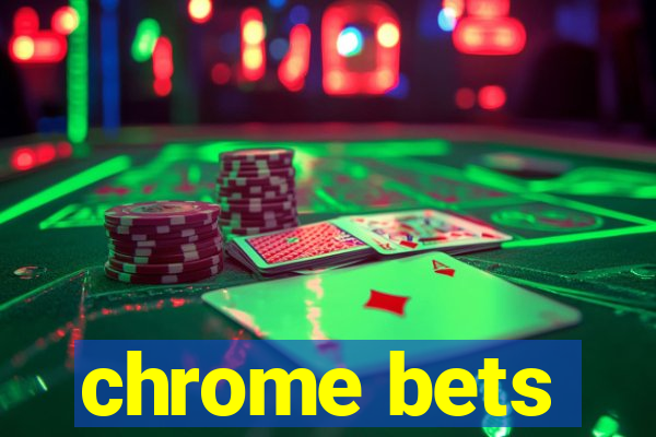 chrome bets