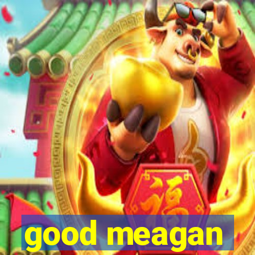 good meagan