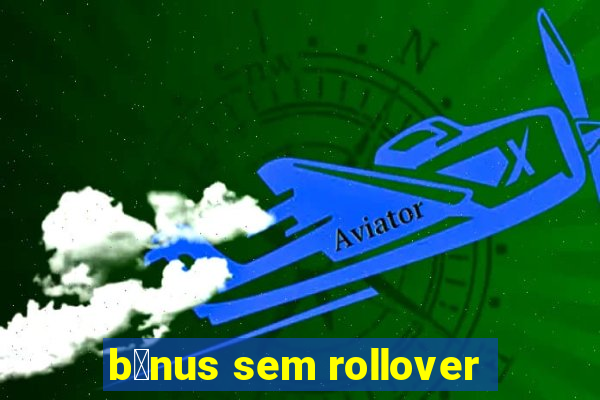 b么nus sem rollover