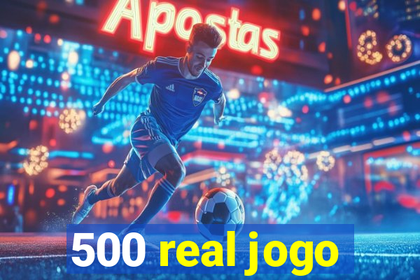 500 real jogo