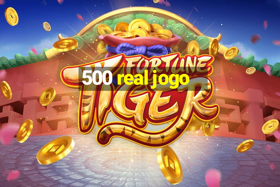 500 real jogo