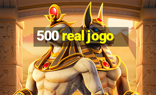 500 real jogo