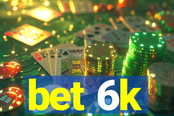 bet 6k