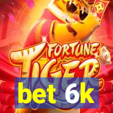 bet 6k