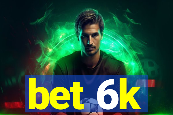 bet 6k