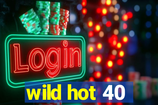 wild hot 40