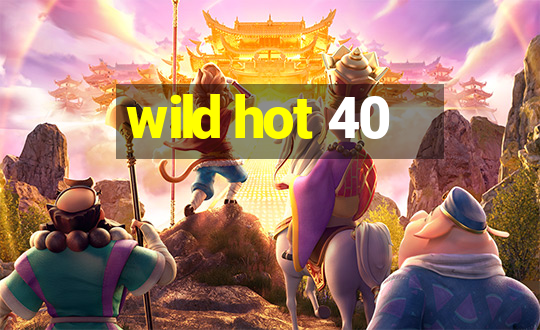 wild hot 40